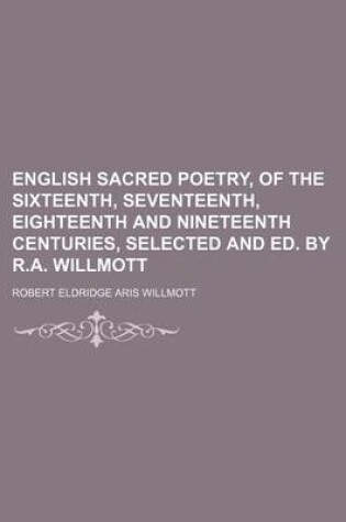 Cover of English Sacred Poetry, of the Sixteenth, Seventeenth, Eighteenth and Nineteenth Centuries, Selected and Ed. by R.A. Willmott