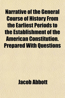 Book cover for Narrative of the General Course of History from the Earliest Periods to the Establishment of the American Constitution. Prepared with Questions