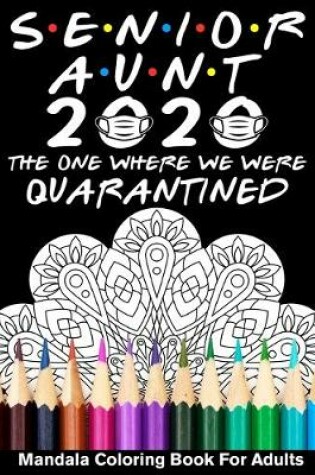 Cover of Senior Aunt 2020 The One Where We Were Quarantined Mandala Coloring Book For Adults