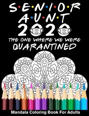 Book cover for Senior Aunt 2020 The One Where We Were Quarantined Mandala Coloring Book For Adults