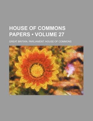 Book cover for House of Commons Papers Volume 27