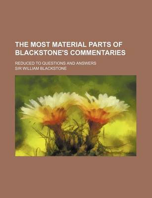 Book cover for The Most Material Parts of Blackstone's Commentaries; Reduced to Questions and Answers