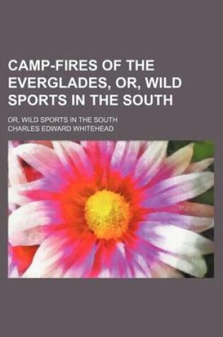 Cover of Camp-Fires of the Everglades, Or, Wild Sports in the South; Or, Wild Sports in the South