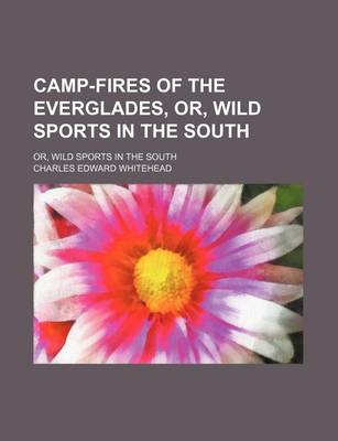 Book cover for Camp-Fires of the Everglades, Or, Wild Sports in the South; Or, Wild Sports in the South