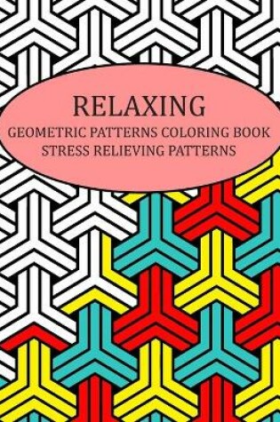 Cover of Relaxing Geometric Patterns Coloring Book Stress Relieving Patterns