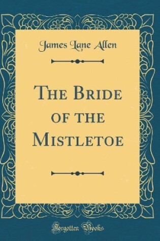Cover of The Bride of the Mistletoe (Classic Reprint)