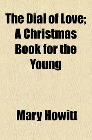 Cover of The Dial of Love; A Christmas Book for the Young