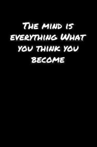 Cover of The Mind Is Everything What You Think You Become�