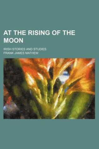 Cover of At the Rising of the Moon; Irish Stories and Studies