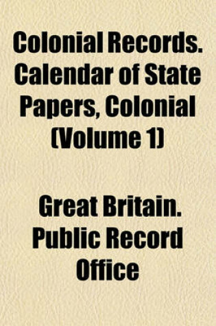 Cover of Colonial Records. Calendar of State Papers, Colonial (Volume 1)