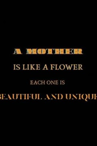 Cover of A mother is like a flower each one is beautiful and unique