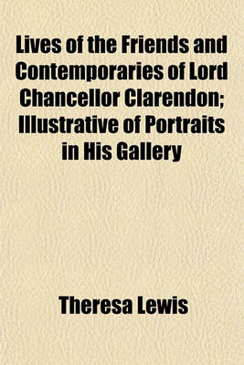 Book cover for Lives of the Friends and Contemporaries of Lord Chancellor Clarendon; Illustrative of Portraits in His Gallery