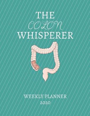 Book cover for The Colon Whisperer Weekly Planner 2020