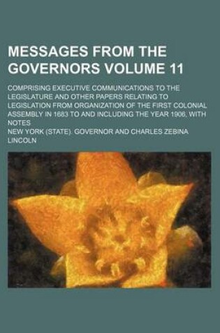 Cover of Messages from the Governors Volume 11; Comprising Executive Communications to the Legislature and Other Papers Relating to Legislation from Organizati