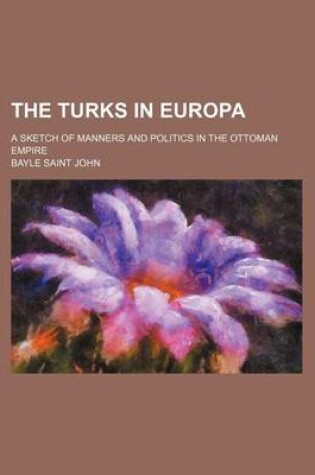 Cover of The Turks in Europa; A Sketch of Manners and Politics in the Ottoman Empire