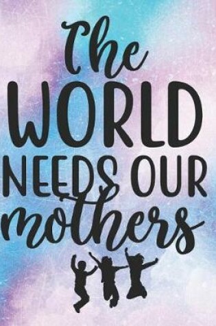 Cover of The World Needs Our Mothers