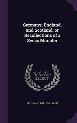 Book cover for Germany, England, and Scotland; Or Recollections of a Swiss Minister