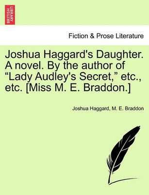 Book cover for Joshua Haggard's Daughter. a Novel. by the Author of "Lady Audley's Secret," Etc., Etc. [Miss M. E. Braddon.]