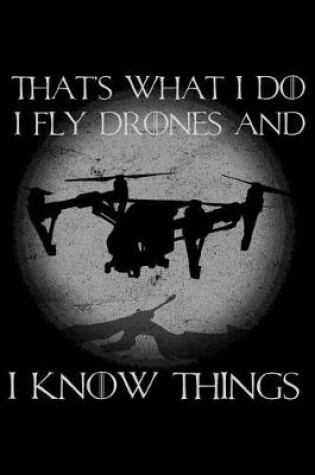 Cover of That's What I Do I Fly Drones and I Know Things
