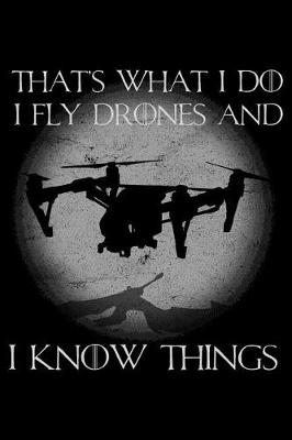 Book cover for That's What I Do I Fly Drones and I Know Things