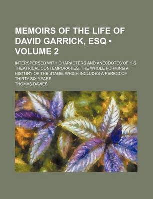 Book cover for Memoirs of the Life of David Garrick, Esq (Volume 2); Interspersed with Characters and Anecdotes of His Theatrical Contemporaries. the Whole Forming a History of the Stage, Which Includes a Period of Thirty-Six Years