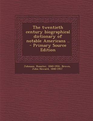 Book cover for The Twentieth Century Biographical Dictionary of Notable Americans .. - Primary Source Edition