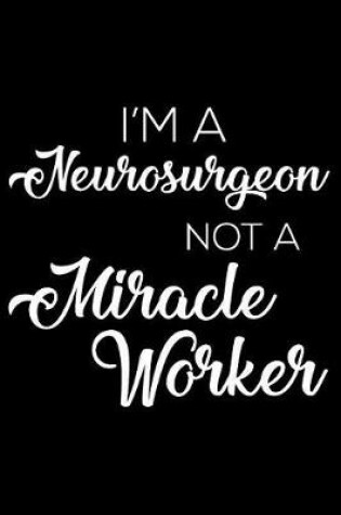 Cover of I'm a Neurosurgeon Not a Miracle Worker