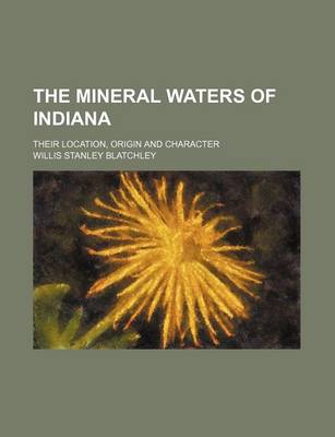 Book cover for The Mineral Waters of Indiana; Their Location, Origin and Character