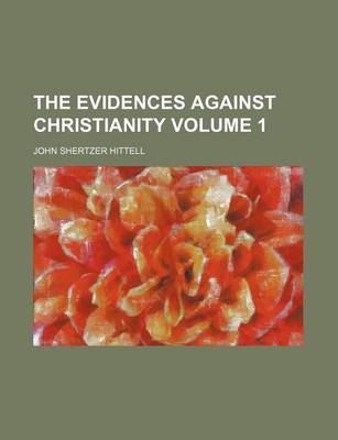 Book cover for The Evidences Against Christianity Volume 1