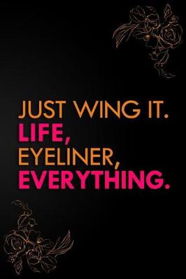 Book cover for Just Wing It, Life, Eyeliner, Everything