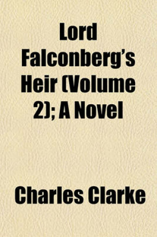 Cover of Lord Falconberg's Heir (Volume 2); A Novel