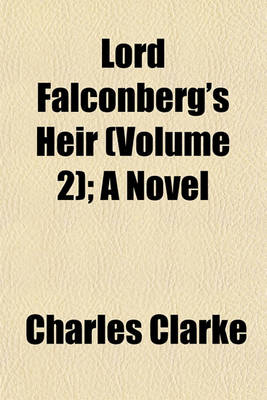 Book cover for Lord Falconberg's Heir (Volume 2); A Novel