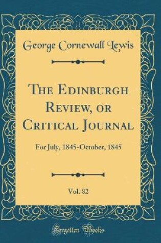 Cover of The Edinburgh Review, or Critical Journal, Vol. 82: For July, 1845-October, 1845 (Classic Reprint)