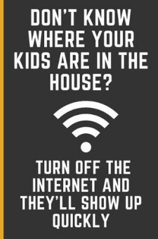 Cover of Don't Know Where Your Kids Are In The House? Turn Off The Internet And They'll Show Up Quickly