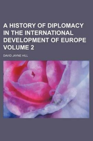 Cover of A History of Diplomacy in the International Development of Europe Volume 2