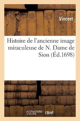 Cover of Histoire de l'Ancienne Image Miraculeuse de N. Dame de Sion,
