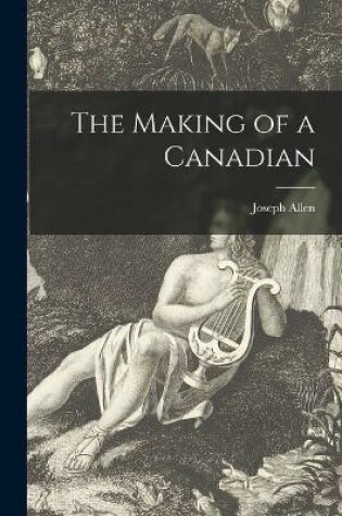 Cover of The Making of a Canadian [microform]