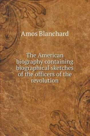 Cover of The American biography containing biographical sketches of the officers of the revolution