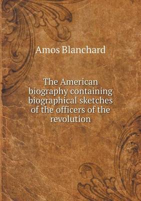 Book cover for The American biography containing biographical sketches of the officers of the revolution