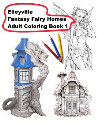 Book cover for Elleyville Fantasy Fairy Homes Adult Coloring Book 1