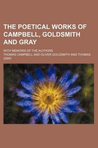 Cover of The Poetical Works of Campbell, Goldsmith and Gray; With Memoirs of the Authors