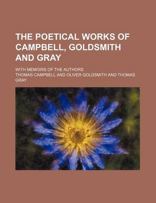 Book cover for The Poetical Works of Campbell, Goldsmith and Gray; With Memoirs of the Authors