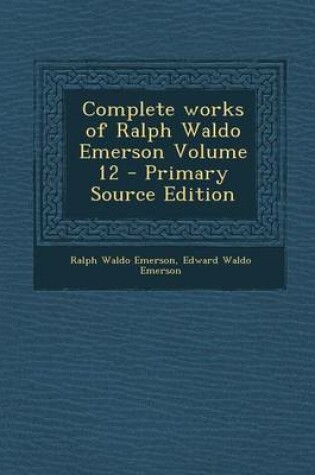 Cover of Complete Works of Ralph Waldo Emerson Volume 12