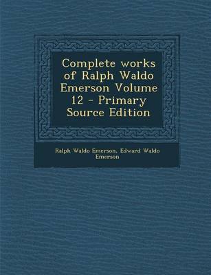 Book cover for Complete Works of Ralph Waldo Emerson Volume 12
