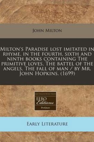 Cover of Milton's Paradise Lost Imitated in Rhyme, in the Fourth, Sixth and Ninth Books Containing the Primitive Loves, the Battel of the Angels, the Fall of Man / By Mr. John Hopkins. (1699)