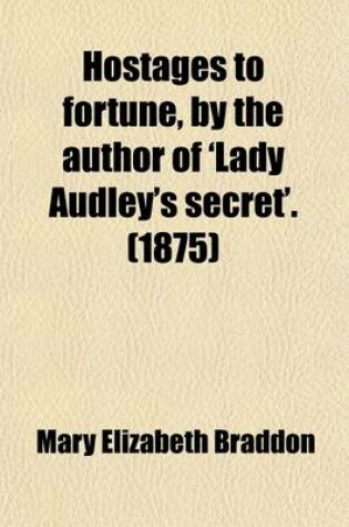 Cover of Hostages to Fortune, by the Author of 'Lady Audley's Secret'