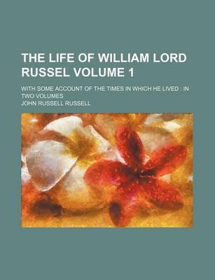 Book cover for The Life of William Lord Russel Volume 1; With Some Account of the Times in Which He Lived in Two Volumes