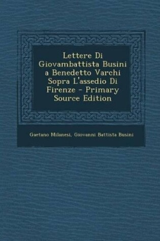 Cover of Lettere Di Giovambattista Busini a Benedetto Varchi Sopra L'Assedio Di Firenze - Primary Source Edition