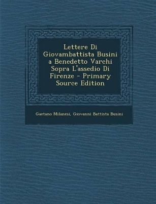 Book cover for Lettere Di Giovambattista Busini a Benedetto Varchi Sopra L'Assedio Di Firenze - Primary Source Edition