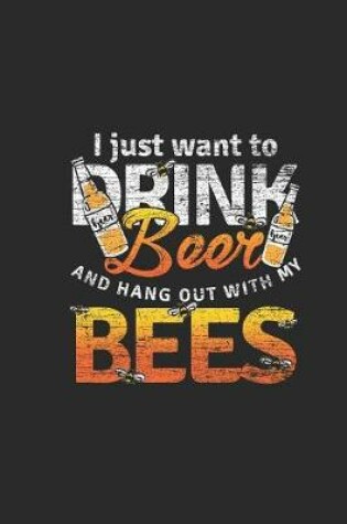 Cover of I Just Want To Drink Beer And Hangout With My Bees
